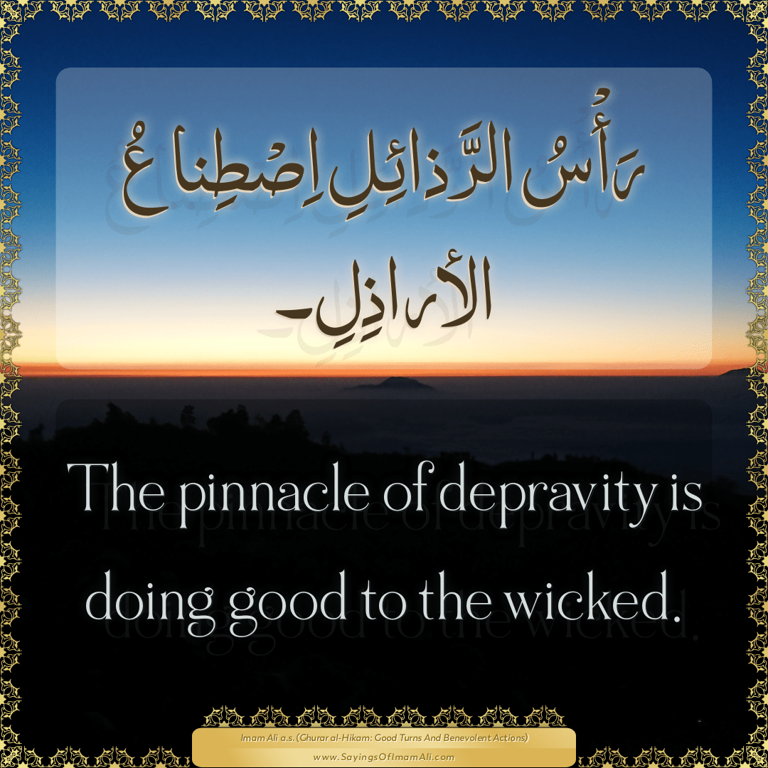 The pinnacle of depravity is doing good to the wicked.